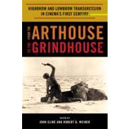 From the Arthouse to the Grindhouse Highbrow and Lowbrow Transgression in Cinema's First Century by Cline, John; Weiner, Robert G., 9780810876545