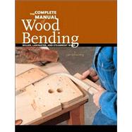 The Complete Manual of Wood Bending; Milled, Laminated, and Steambent Work by Unknown, 9780941936545