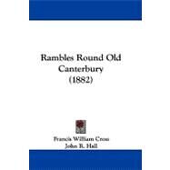 Rambles Round Old Canterbury by Cross, Francis William; Hall, John R., 9781104426545