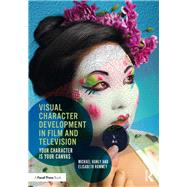Visual Character Development in Film and Television: Your Character is Your Canvas by Hanley,Michael, 9781138186545