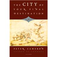 The City of Your Final Destination by Cameron, Peter, 9780312656546
