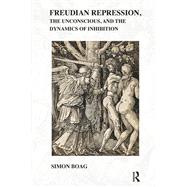 Freudian Repression, the Unconscious, and the Dynamics of Inhibition by Boag, Simon, 9780367106546