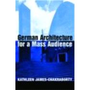 German Architecture for a Mass Audience by James-Chakraborty,Kathleen, 9780415236546