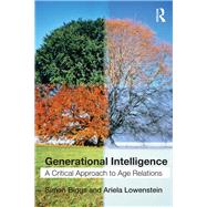 Generational Intelligence: A Critical Approach to Age Relations by Biggs; Simon, 9780415546546