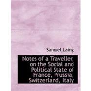 Notes of a Traveller, on the Social and Political State of France, Prussia, Switzerland, Italy by Laing, Samuel, 9780554906546