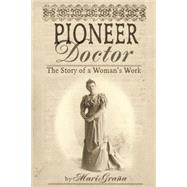 Pioneer Doctor : The Story of a Woman's Work by Grana, Mari, 9780762736546