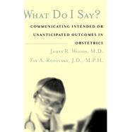 What Do I Say? Communicating Intended or Unanticipated Outcomes in Obstetrics by Woods, James R.; Rozovsky, Fay A.; Guzick, David S., 9780787966546