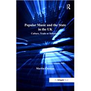 Popular Music and the State in the UK: Culture, Trade or Industry? by Cloonan,Martin, 9781138246546