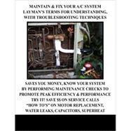 Maintain & Fix Your A/C System Laymans Terms for Understanding With Troubleshooting Techniques: Saves You Money, Know Your System by Performing Maintenance Checks to Promote Peak Efficiency & Performance Try It! Save $$ on service Calls 