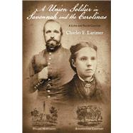 A Union Soldier in Savannah and the Carolinas A Love and Valor Chapter by Larimer, Charles F., 9781667836546