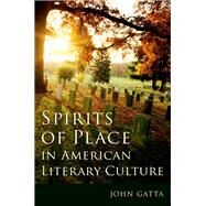 Spirits of Place in American Literary Culture by Gatta, John, 9780190646547