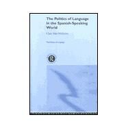 The Politics of Language in the Spanish-Speaking World: From Colonization to Globalization by Mar-Molinero,Clare, 9780415156547