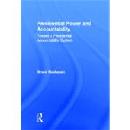 Presidential Power and Accountability: Toward a Presidential Accountability System by Buchanan; Bruce, 9780415536547