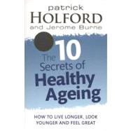 10 Secrets of Healthy Ageing How to Live Longer, Look Younger, and Feel Great by Holford, Patrick; Hines, Gill, 9780749956547