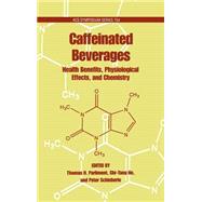 Caffeinated Beverages Health Benefits, Physiological Effects, and Chemistry by Parliment, Thomas H.; Ho, Chi-Tang; Schieberle, P., 9780841236547