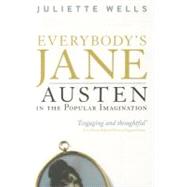 Everybody's Jane Austen in the Popular Imagination by Wells, Juliette, 9781441176547