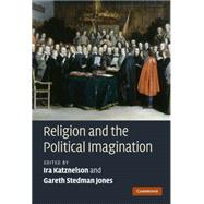 Religion and the Political Imagination by Edited by Ira Katznelson , Gareth Stedman Jones, 9780521766548