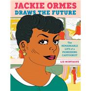 Jackie Ormes Draws the Future The Remarkable Life of a Pioneering Cartoonist by Montague, Liz, 9780593426548