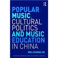 Popular Music, Cultural Politics and Music Education in China by Ho; Wai-Chung, 9781472476548