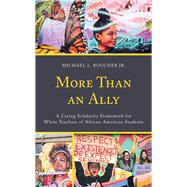 More Than an Ally A Caring Solidarity Framework for White Teachers of African American Students by Boucher, Michael L., Jr., 9781475826548