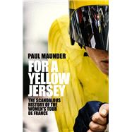 For A Yellow Jersey The Scandalous History of the Women's Tour de France by Maunder, Paul, 9781529446548