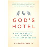 God's Hotel : A Doctor, a Hospital, and a Pilgrimage to the Heart of Medicine by Sweet, Victoria, 9781594486548
