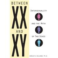 Between XX and XY Intersexuality and the Myth of Two Sexes by Callahan, Gerald N., 9781613736548