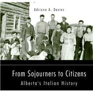 From Sojourners to Citizens Alberta's Italian History by Davies, Adriana A., 9781771836548