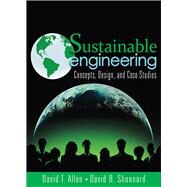 Sustainable Engineering  Concepts, Design and Case Studies by Allen, David; Shonnard, David R., 9780132756549