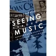 Seeing Through Music Gender and Modernism in Classic Hollywood Film Scores by Franklin, Peter, 9780190246549