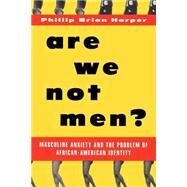 Are We Not Men? Masculine Anxiety and the Problem of African-American Identity by Harper, Phillip Brian, 9780195126549