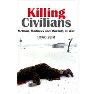 Killing Civilians Method, Madness and Morality in War by Slim, Hugo, 9780199326549
