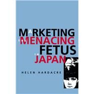 Marketing the Menacing Fetus in Japan by Hardacre, Helen, 9780520216549