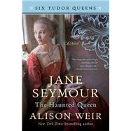 Jane Seymour, The Haunted Queen by WEIR, ALISON, 9781101966549