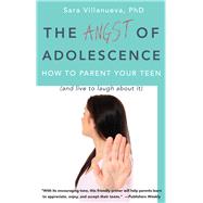 Angst of Adolescence: How to Parent Your Teen and Live to Laugh About it by Villanueva,Sara, 9781138456549