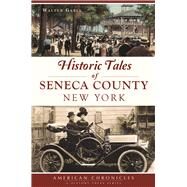 Historic Tales of Seneca County, New York by Gable, Walter, 9781467136549