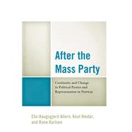 After the Mass Party Continuity and Change in Political Parties and Representation in Norway by Allern, Elin Haugsgjerd; Heidar, Knut; Karlsen, Rune, 9781498516549