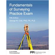 PPI Fundamentals of Surveying Practice Exam, 5th Edition  Comprehensive Practice Exam for the NCEES FS Surveying Exam by Cole, George M, 9781591266549