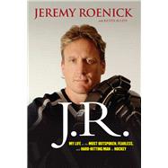 J.R. My Life as the Most Outspoken, Fearless, and Hard-Hitting Man in Hockey by Roenick, Jeremy; Allen, Kevin, 9781600786549