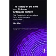 The Theory of the Firm and Chinese Enterprise Reform: The Case of China International Trust and Investment Corporation by QIN XIAO; 40/F CHINA MERCHANTS, 9780415336550