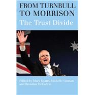 From Turnbull to Morrison Understanding the Trust Divide by Evans, Mark; Grattan, Michelle; McCaffrie, Brendan, 9780522876550