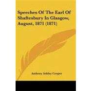 Speeches of the Earl of Shaftesbury in Glasgow, August, 1871 by Shaftesbury, Anthony Ashley Cooper, Earl of, 9781437496550