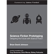 Science Fiction Prototyping: Designing the Future With Science Fiction by Johnson, Brian David, 9781608456550