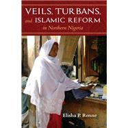 Veils, Turbans, and Islamic Reform in Northern Nigeria by Renne, Elisha P., 9780253036551