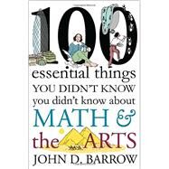 100 Essential Things You Didn't Know You Didn't Know About Math and the Arts by Barrow, John D., 9780393246551