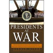 Presidents at War : From Truman to Bush, the Gathering of Military Powers to Our Commanders in Chief by Astor, Gerald; Murtha, John P., 9780471696551