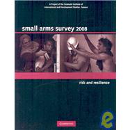 Small Arms Survey 2008: Risk and Resilience by Small Arms Survey, Geneva, 9780521706551
