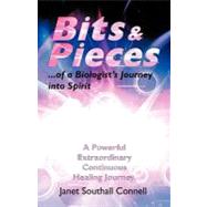Bits & Pieces: A Powerful Extraordinary Continuous Healing Journey by Connell, Janet Southall, 9781452546551