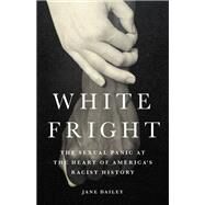 White Fright The Sexual Panic at the Heart of America's Racist History by Dailey, Jane, 9781541646551