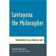 Santayana the Philosopher Philosophy as a Form of Life by Moreno, Daniel; Padrn, Charles, 9781611486551